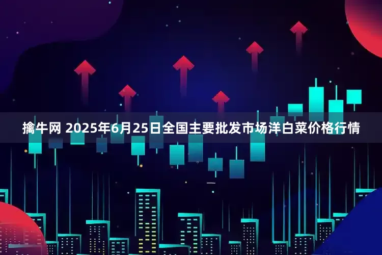 擒牛网 2025年6月25日全国主要批发市场洋白菜价格行情
